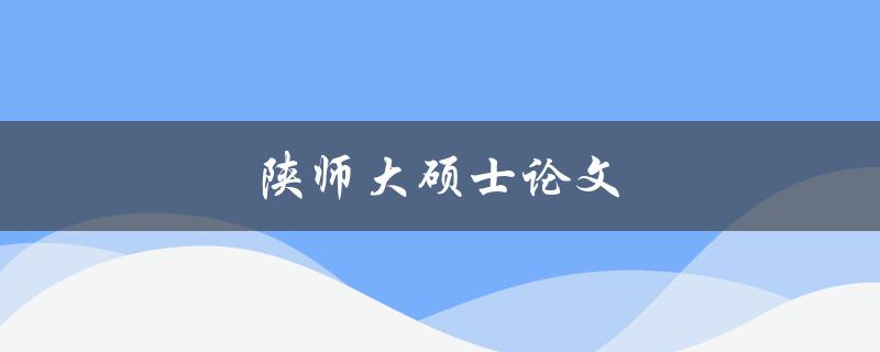 陕师大硕士论文(硕论写作和答辩)