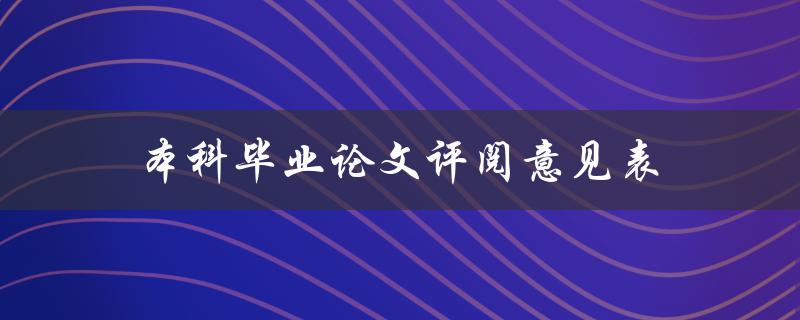 本科毕业论文评阅意见表(如何有效提升论文质量)