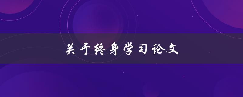 关于终身学习论文(如何培养终身学习的习惯)