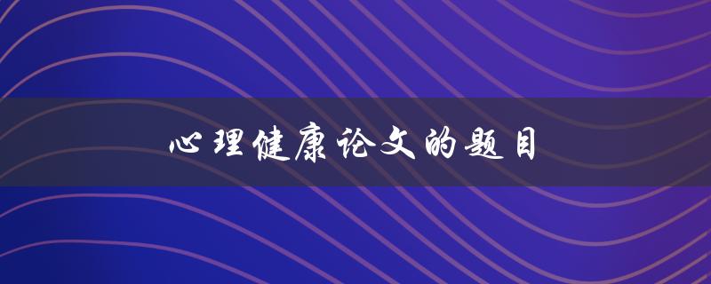 心理健康论文的题目(如何提高青少年心理健康水平)