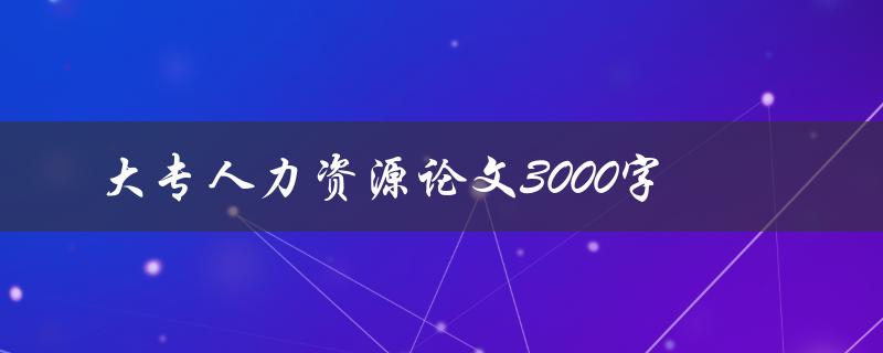 大专人力资源论文3000字