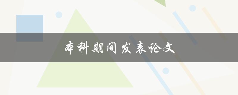 本科期间发表论文(如何提高发表论文的机会)