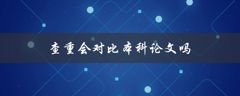 查重会对比本科论文吗