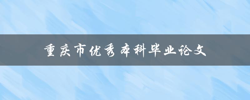 重庆市优秀本科毕业论文如何撰写