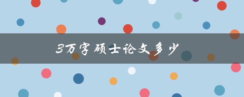 3万字硕士论文多少(如何确定合适的字数要求)