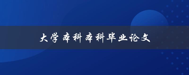 大学本科本科毕业论文(如何写出高质量的论文)