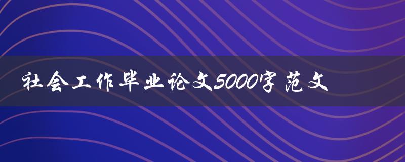 社会工作毕业论文5000字范文