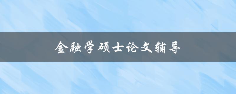 金融学硕士论文辅导(如何提高论文质量)