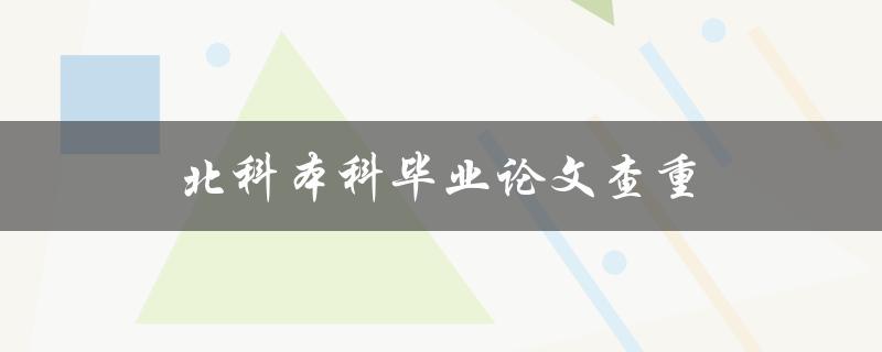 北科本科毕业论文查重(如何有效避免抄袭风险)