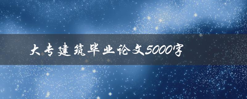 大专建筑毕业论文5000字