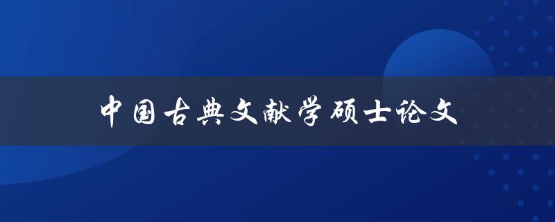 中国古典文献学硕士论文(如何写出优秀的论文)