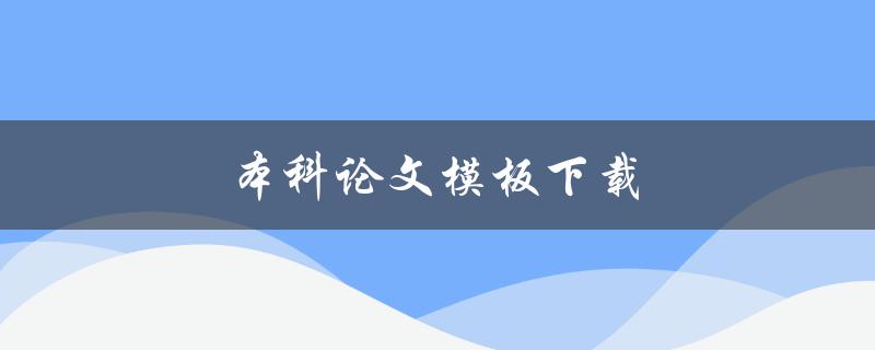 本科论文模板下载(哪里可以免费获取适用的模板)