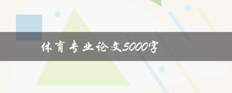 体育专业论文5000字如何高效完成