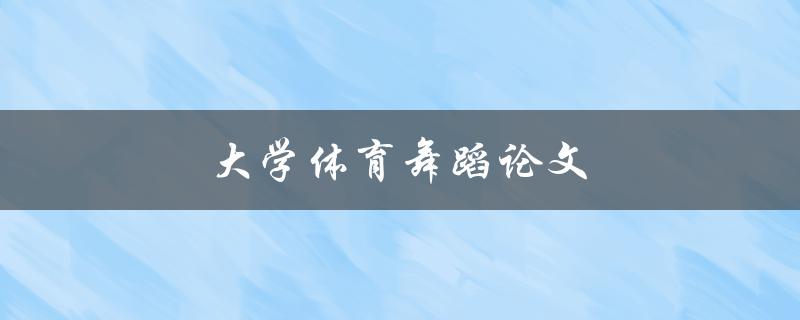 大学体育舞蹈论文(如何撰写体育舞蹈论文)