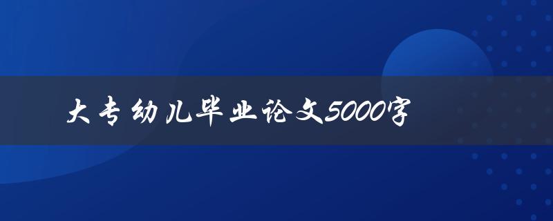 大专幼儿毕业论文5000字