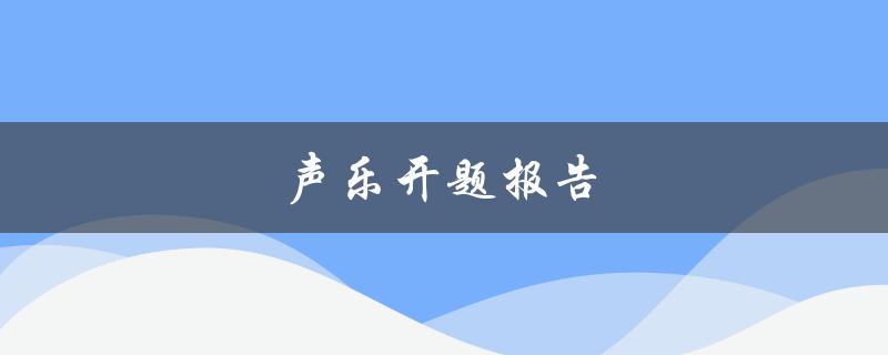 声乐开题报告(如何有效准备和展示)