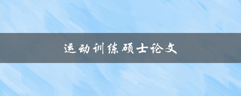 运动训练硕士论文(如何撰写出优秀的研究成果)