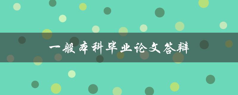 一般本科毕业论文答辩(有哪些常见问题需要注意)