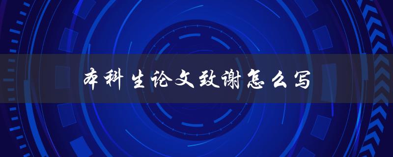 本科生论文致谢怎么写(有哪些注意事项和范例推荐)