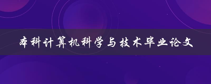 你的本科计算机科学与技术毕业论文该如何写