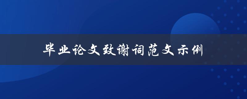 毕业论文致谢词范文示例(如何写出感人至深的致谢词)