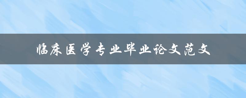 你有没有一篇关于临床医学专业毕业论文的范文可以分享