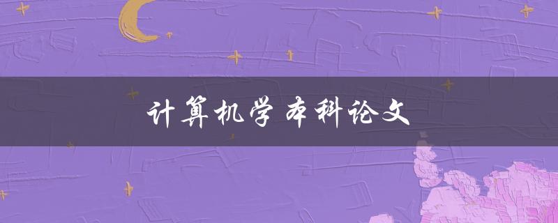 计算机学本科论文(如何选择合适的研究题目)