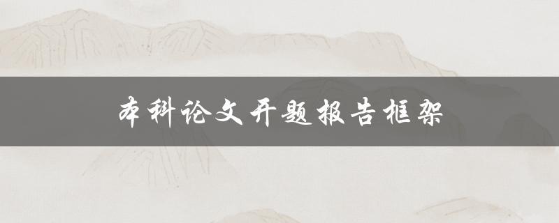 本科论文开题报告框架(有哪些必备的组成部分？)