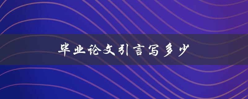 毕业论文引言写多少(该部分需要多长篇幅)