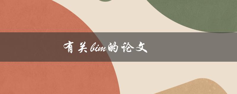 有关BIM的论文(如何撰写BIM研究论文)