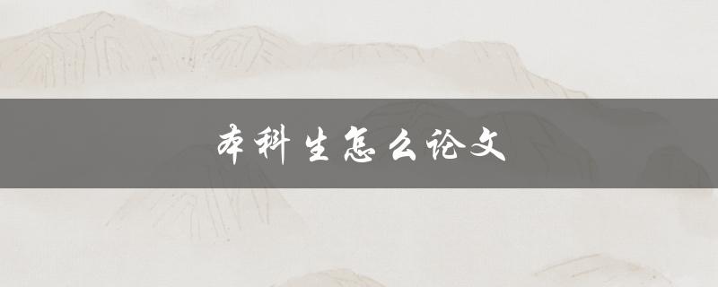 本科生怎么论文(如何写出高质量的论文)