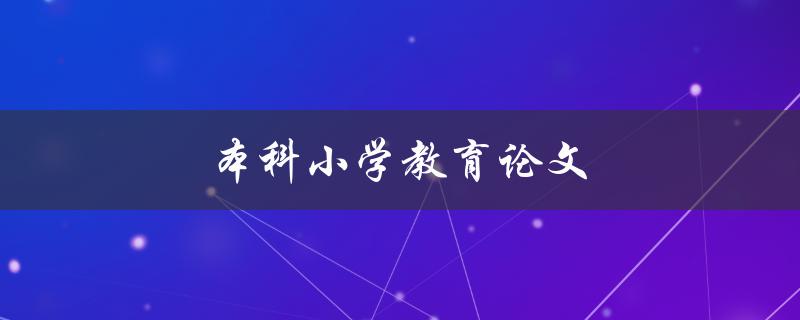 本科小学教育论文(如何提高小学生学习兴趣与效果)