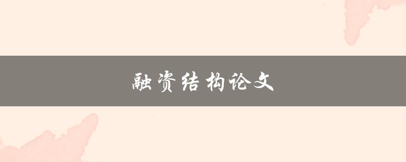 融资结构论文(如何优化企业融资方式)