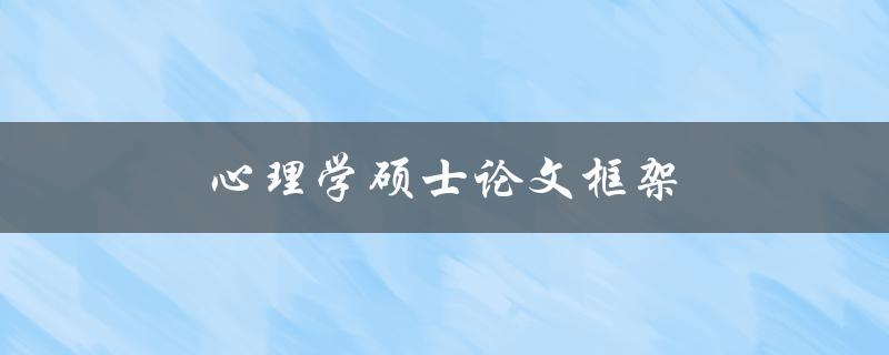 心理学硕士论文框架(如何构建完美的研究结构)