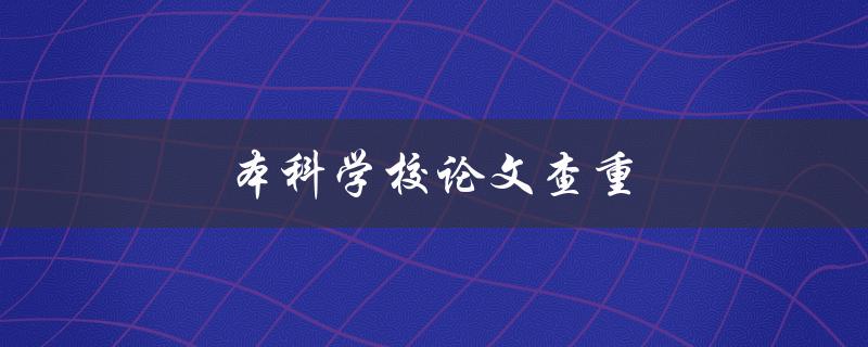 本科学校论文查重(有哪些常见的查重工具和方法)