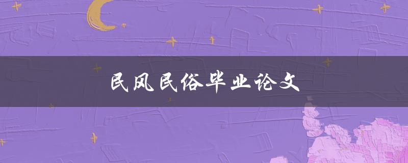 民风民俗毕业论文(如何选取研究对象和方法)