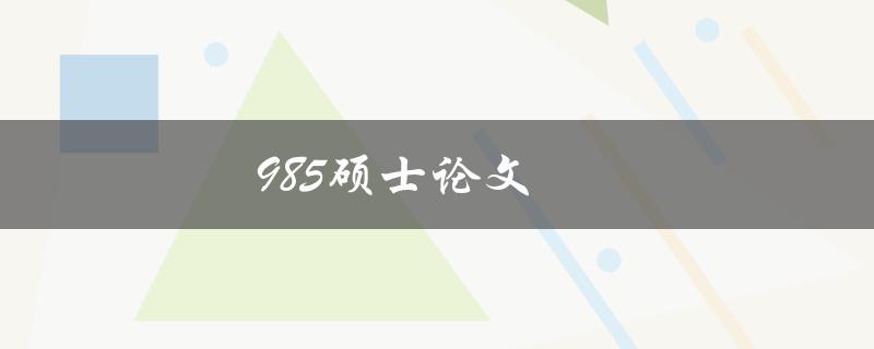 985硕士论文(如何提高写作质量与论文水平)