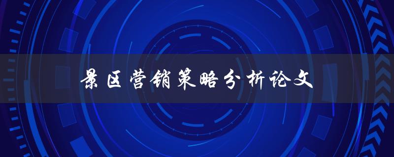 景区营销策略分析论文(如何制定有效的推广计划)