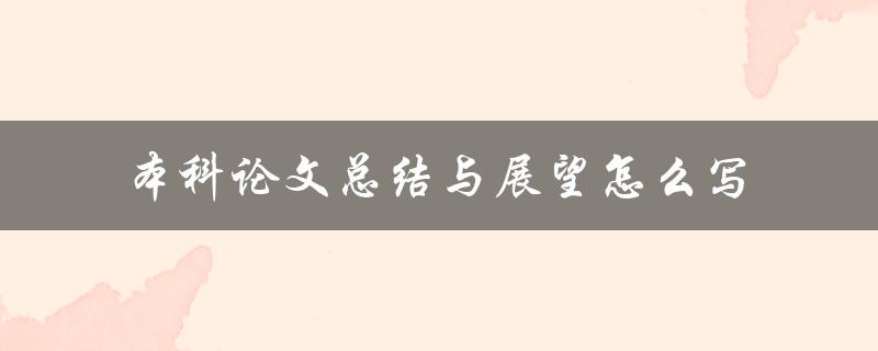 本科论文总结与展望怎么写