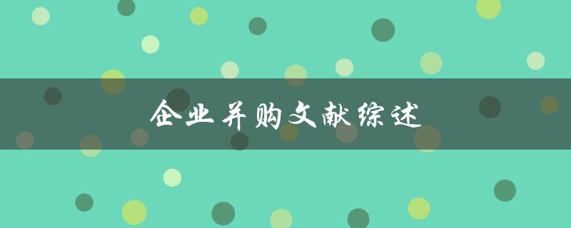 企业并购文献综述(如何评估并购交易的成功与失败因素)