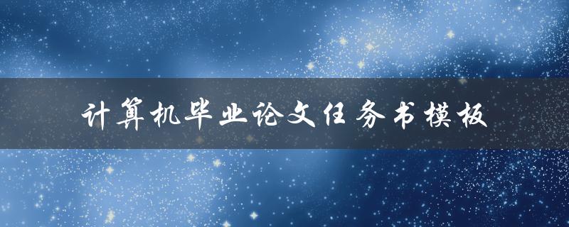 你有没有一份计算机毕业论文任务书模板可以分享