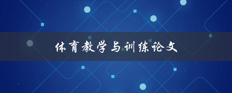 体育教学与训练论文(如何提高学生的运动技能与战术意识)