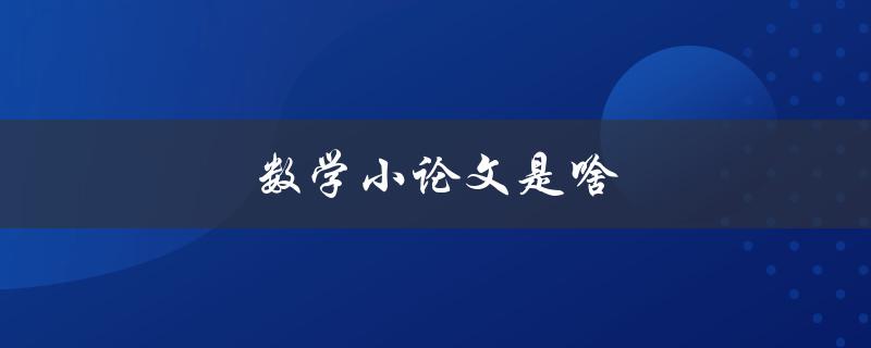 数学小论文是啥(如何写一篇成功的数学小论文)