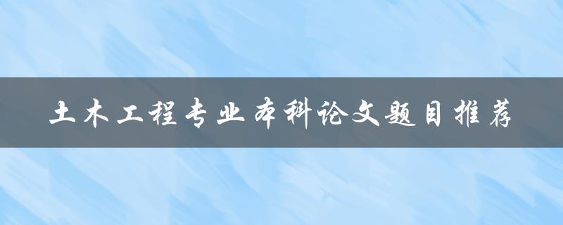 土木工程专业本科论文题目推荐