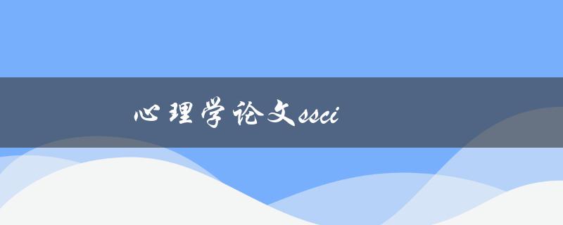 心理学论文ssci(如何在SSCI期刊上发表心理学论文)