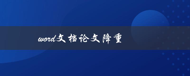 word文档论文降重(有什么方法可以快速实现？)