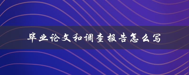 毕业论文和调查报告怎么写