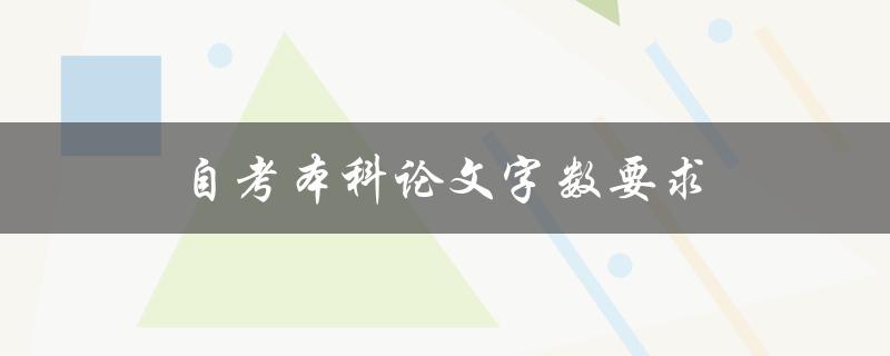 自考本科论文字数要求(应该如何掌握合适的篇幅)