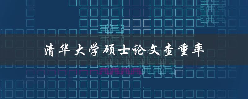 清华大学硕士论文查重率(如何评估和提高论文原创性)