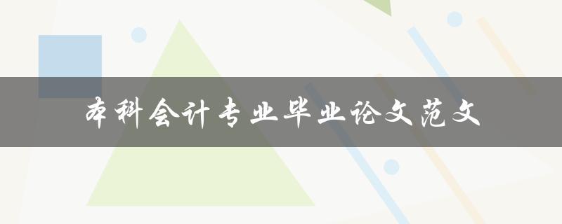 你有没有本科会计专业毕业论文范文可以分享